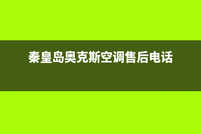 秦皇岛奥克斯空调客服电话/统一维保电话(今日(秦皇岛奥克斯空调售后电话)