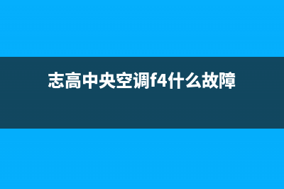 志高中央空调400全国客服电话/售后24小时特约网点地址(志高中央空调f4什么故障)