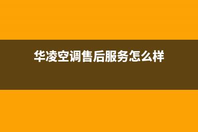 华凌空调售后服务号码/售后服务网点人工4002023已更新(今日(华凌空调售后服务怎么样)