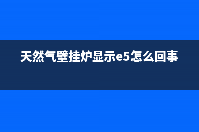 天然气壁挂炉显示e3是什么故障(天然气壁挂炉显示e5怎么回事)