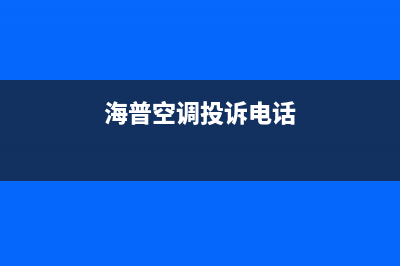 海山普空调维修24小时服务电话/售后维修中心报修电话(海普空调投诉电话)