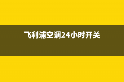 飞利浦空调24小时人工服务/售后24小时400维修网点电话(飞利浦空调24小时开关)