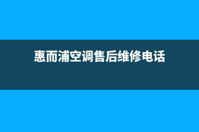 惠而浦空调售后维修电话/客服电话(惠而浦空调售后维修电话)