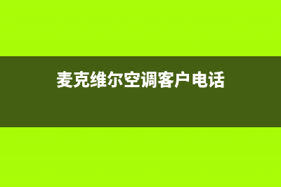 麦克维尔空调客服电话/售后网点客服专线2023已更新（最新(麦克维尔空调客户电话)