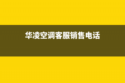 华凌空调客服电话/全国统一厂家24小时维修热线(华凌空调客服销售电话)