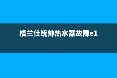 格兰仕统帅热水器故障e1