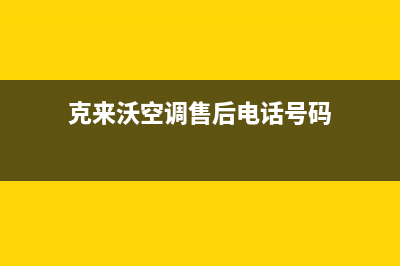 克来沃空调售后维修24小时报修中心/全国统一厂家24小时维修服务中心已更新(克来沃空调售后电话号码)