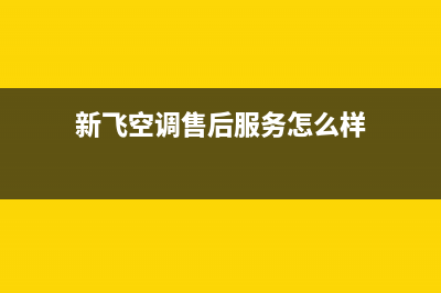 新飞空调售后服务电话/全国统一维修热线(今日(新飞空调售后服务怎么样)