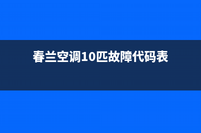 春兰空调10匹故障代码e4(春兰空调10匹故障代码表)