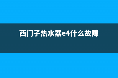 西门子热水器e2故障解决方法(西门子热水器e4什么故障)