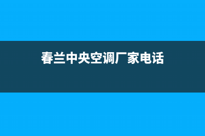 春兰中央空调厂家售后服务电话/售后维修中心24小时人工4002023已更新（最新(春兰中央空调厂家电话)