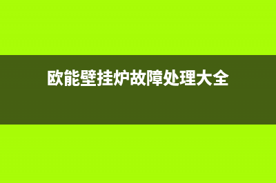 欧能壁挂炉故障代码e0(欧能壁挂炉故障处理大全)