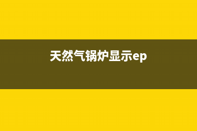 锅炉Ep故障(天然气锅炉显示ep)