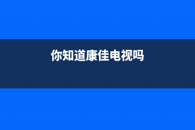 关于康佳电视网络无法连接的解决办法你了解吗?(你知道康佳电视吗)