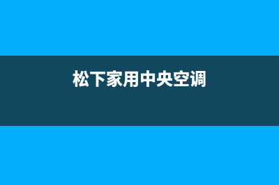 松下中央空调人工服务电话/全国统一厂家售后客服400热线2023(总部(松下家用中央空调)