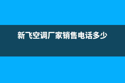 新飞中央空调售后全国咨询维修号码/统一24小时服务受理中心2023已更新(今日(新飞空调厂家销售电话多少)