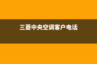 三菱中央空调客服电话/全国统一客服24小时400热线(今日(三菱中央空调客户电话)