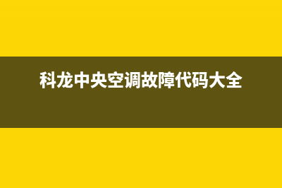 科龙中央空调24小时人工服务/统一客服24小时(今日(科龙中央空调故障代码大全)