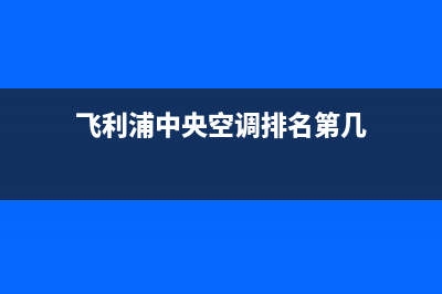 飞利浦中央空调24小时人工服务/售后服务24小时客服电话2023已更新(今日(飞利浦中央空调排名第几)