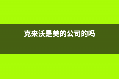 克来沃（CLIVET）空调24小时售后维修电话/全国统一400厂家2023已更新（今日/资讯）(克来沃是美的公司的吗)