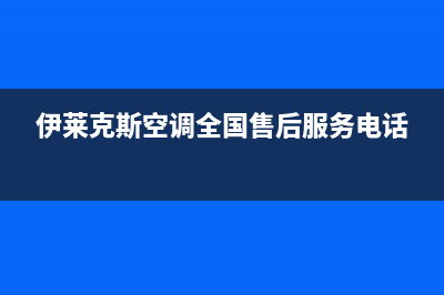 伊莱克斯空调全国免费服务电话/全国统一维修中心电话2023已更新(今日/资讯)(伊莱克斯空调全国售后服务电话)