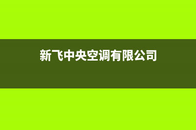 新飞中央空调24小时服务电话/售后4oo专线2023已更新（今日/资讯）(新飞中央空调有限公司)