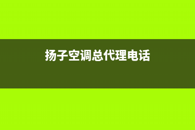 扬子空调全国服务电话/售后服务网点电话2023已更新(今日(扬子空调总代理电话)