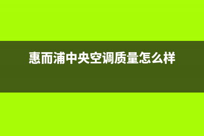 惠而浦中央空调24小时售后维修电话/售后服务24小时客服电话(今日(惠而浦中央空调质量怎么样)