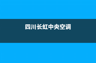 长虹中央空调客服电话/售后400人工专线2023已更新（今日/资讯）(四川长虹中央空调)