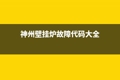 神州壁挂炉故障代码e4(神州壁挂炉故障代码大全)