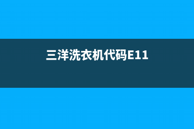 三洋洗衣机的代码e11是什么(三洋洗衣机代码E11)