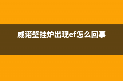 威诺壁挂炉e4故障(威诺壁挂炉出现ef怎么回事)