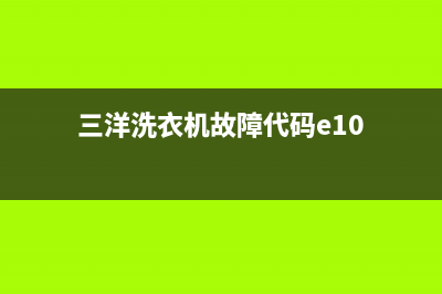 三洋洗衣机e10错误代码(三洋洗衣机故障代码e10)