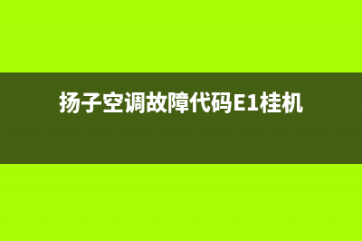 扬子空调故障代码e0(扬子空调故障代码E1桂机)