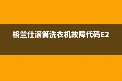 格兰仕滚筒洗衣机故障代码E2码