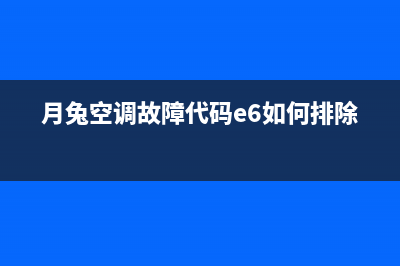 月兔空调故障代码E6排气温度过高怎么处理(月兔空调故障代码e6如何排除)