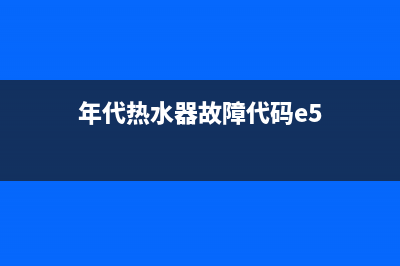 年代热水器故障代码e7有报警声(年代热水器故障代码e5)