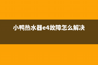 小鸭热水器E4故障(小鸭热水器e4故障怎么解决)