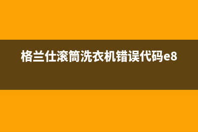 格兰仕滚筒洗衣机错误代码e8