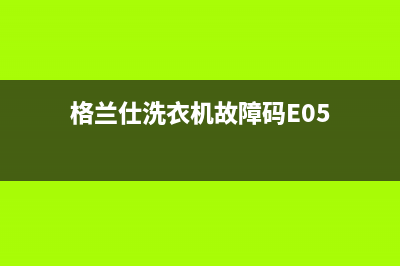 格兰仕洗衣机故障代码e4是什么原因(格兰仕洗衣机故障码E05)