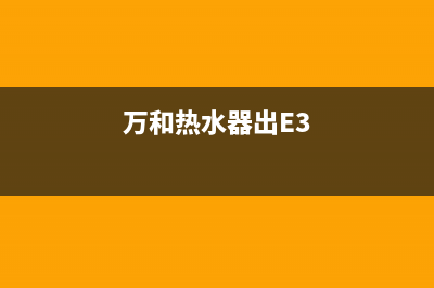 万和热水器出e9故障是什么(万和热水器出E3)