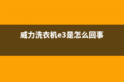 威力洗衣机e3是什么故障(威力洗衣机e3是怎么回事)