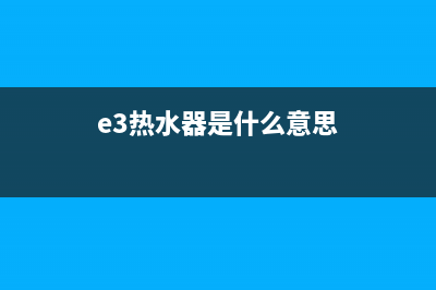 e3热水器是什么故障(e3热水器是什么意思)