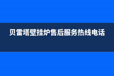 贝雷塔壁挂炉售后维修中心2023已更新(今日/更新)服务电话24小时热线(贝雷塔壁挂炉售后服务热线电话)