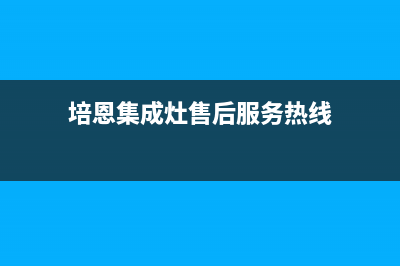 培恩集成灶售后维修电话2023已更新售后服务网点24小时服务预约(培恩集成灶售后服务热线)