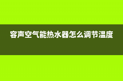 容声空气能热水器全国统一服务热线2023已更新售后400中心电话(容声空气能热水器怎么调节温度)