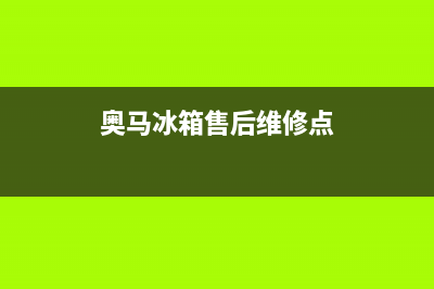 奥马冰箱售后维修服务电话(总部/更新)全国统一客服咨询电话(奥马冰箱售后维修点)