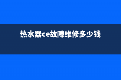 热水器出现CE故障码(热水器ce故障维修多少钱)