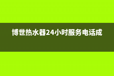 博世热水器24小时服务电话(2023更新)全国服务热线(博世热水器24小时服务电话成都)