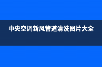 新飞中央空调清洗维修(2023更新)维修上门服务(中央空调新风管道清洗图片大全)